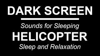 HELICOPTER SOUNDS | Sounds for Sleeping | BLACK SCREEN | Sleep and Relaxation | DARK SCREEN