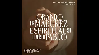 Orando por madurez espiritual con el apóstol Pablo - Pastor Miguel Núñez