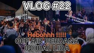 VLOG #22 LAUTAN MANUSIA DI OFF AIR PERDANA IQHBAL LIDA !!