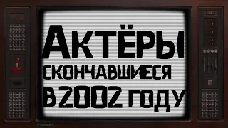 ОНИ УШЛИ ОТ НАС В 2002 ГОДУ