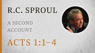 A Second Account (Acts 1:1–4) — A Sermon by R.C. Sproul