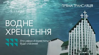 Водне хрещення -  03.07.2021 (Церква Голгофа, Церква Віфанія, Церква Життя)