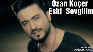 اشهر و اجمل اغنيه تركية ل المغني Ozan  Koçer اغنية Eski Sevgilim حبيبتي السابقه