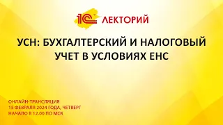 1С:Лекторий 15.02.24 УСН: бухгалтерский и налоговый учет в условиях ЕНС