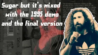 System Of A Down - Sugar but it's mixed with the 1995 Demo and the Final Version