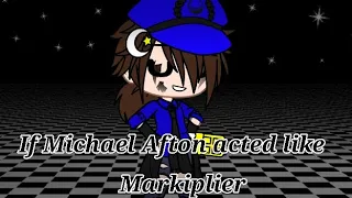 If Michael Afton acted like Markiplier//Ft: Michael Afton//Not OG//Credits to Markiplier//