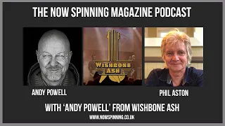 Andy Powell from  Wishbone Ash Talks to Phil Aston - The Now Spinning Magazine Podcast