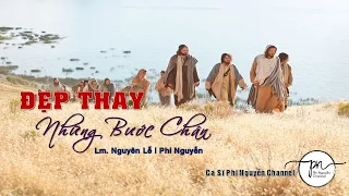 ĐẸP THAY NHỮNG BƯỚC CHÂN Music Video || Sáng Tác: Lm. Nguyên Lễ || Ca Sĩ: Phi Nguyễn