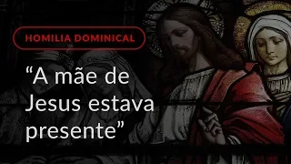 “A mãe de Jesus estava presente” (Homilia Dominical.436: 2.º Domingo do Tempo Comum)