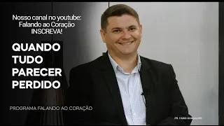 QUANDO TUDO PARECER PERDIDO | Programa Falando ao Coração | Pr. Fábio Gonçalves.