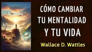 Transforma tu Mentalidad y Cambia tu Vida con Wallace D. Wattles