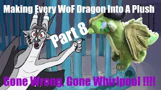 Making Every WoF Dragon Into A Plush! Part 8 (Gone Wrong, Gone Whirlpool)