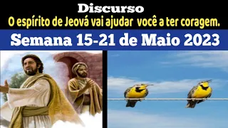 Discurso ( 5 min ), O espírito de Jeová vai ajudar você a ter coragem. Semana 15-21 de Maio 2023.