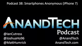 The AnandTech Podcast #038: iPhone 7