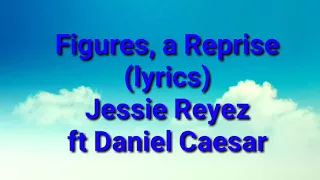 Jessie Reyez Figures,a reprise (lyrics) ft Daniel Caesar