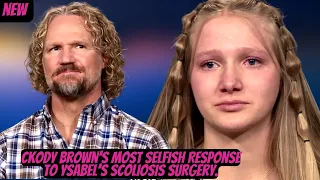 Heartbreaking!! Kody Brown’s Most Selfish Response To Ysabel’s Scoliosis Surgery.