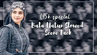 Bala Hatun Slowed Scene Pack || 1.45k Special || Read description ✨ || rosey edits