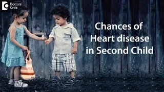 Will next child have Heart Disease if first one had it?  -Dr. Benedict Raj