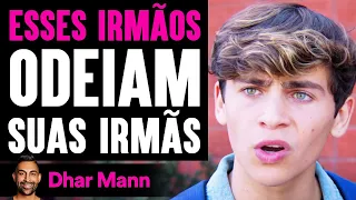 ESSES IRMÃOS Odeiam Suas Irmãs | Dhar Mann