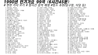 🎶 1990년 인기가요 99곡 (6시간45분) | 가사(Korean Lyrics) | 타임라인 | 고음질 | 일할때