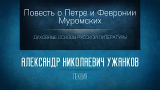 «Повесть о Петре и Февронии Муромских». Проф. А.Н. Ужанков