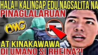 🔴HALA!! KALINGAP EDU,NAGALIT NA?!PINAGLALARUAN AT KINAKAWAWA DI UMANO SI RHEINA?!😱TOTOO KAYA ITO?