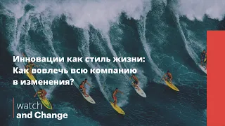 Как превратить инновации в стиль жизни и вовлечь всю компанию в изменения?