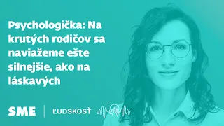 Psychologička: Na krutých rodičov sa naviažeme ešte silnejšie, ako na láskavých (podcast Ľudskosť)