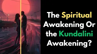 Difference between the Spiritual awakening and the Kundalini awakening