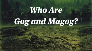 Who or What Are Gog and Magog? Exploring Revelation 20 and Ezekiel 38-39