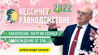 ВЕСЕННЕЕ РАВНОДЕНСТВИЕ 2022. НАКОПЛЕНИЕ ЭНЕРГИИ СОЛНЦА 21 МАРТА. ОСВОБОЖДЕНИЕ ОТ ЗЛА l А. ЗАРАЕВ