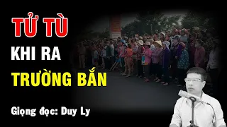 Thời khắc cuối cùng của tử tù trước khi ra trường bắn | Duy Ly Radio