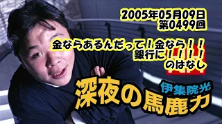 伊集院光 深夜の馬鹿力 2005年05月09日 第0499回 金ならあるんだ！金なら！！銀行に！！！のはなし