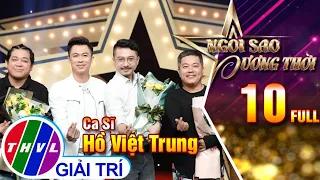 Ngôi Sao Đương Thời – Tập 10 FULL: Ca sĩ Hồ Việt Trung