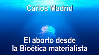 Carlos Madrid Casado - El aborto desde la Bioética materialista