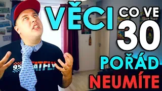 VĚCI CO VE 30 POŘÁD NEUMÍTE