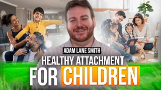 Top 5 ways to BOOST  your child's attachment - Attachment Specialist Adam Lane Smith