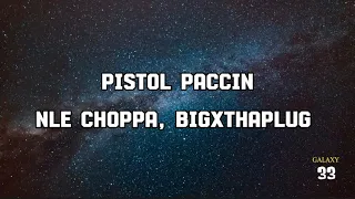 NLE Choppa - Pistol Paccin (feat. BigXThaPlug) (Lyrics)