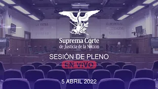 Sesión del Pleno de la SCJN 5 abril 2022