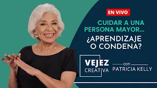 Cuidar a una persona mayor ¿aprendizaje o condena? | Vejez creativa con Patricia Kelly