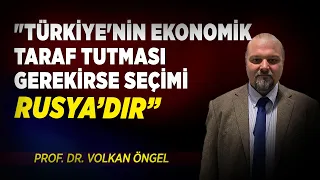 "Türkiye'nin Ekonomik Taraf Tutması Gerekirse Seçimi Rusya'dır " | Prof. Dr. Volkan Öngel