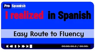 Learn Spanish - I realized - Easy Steps to Fluency