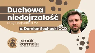 Duchowa niedojrzałość -  o. Damian Sochacki OCD (Smak Karmelu | Droga dojrzałości #2)