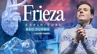 FRIEZA ESPIRITUAL - NÃO DURMA | ANDRÉ VALADÃO