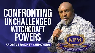 CONFRONTING UNCHALLENGED WITCHCRAFT POWERS - APOSTLE RODNEY CHIPOYERA