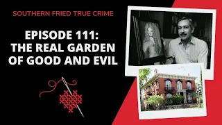 Episode 111: The Real Garden of Good and Evil