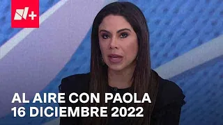 Al Aire con Paola I Programa Completo 16 Diciembre 2022