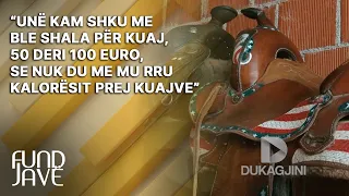 “Unë kam shku me ble shala për kuaj, 50 deri 100 euro, se nuk du me mu rru kalorësit prej kuajve”