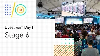 Livestream Day 1: Stage 6 (Google I/O '18)