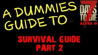 A Dummies Guide To 7 Days To Die Alpha 18 | Survival  Beginners Guide Part 2